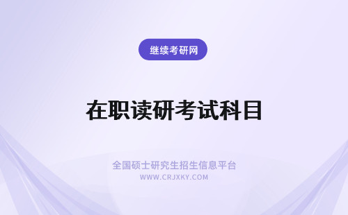 在职读研考试科目 在职读研考试科目是什么？