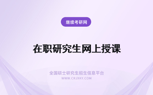 在职研究生网上授课 在职研究生有网上授课吗？