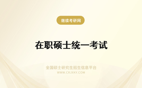 在职硕士统一考试 全国在职硕士研究生统一考试时间