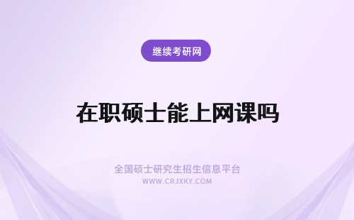 在职硕士能上网课吗 在职研究生在家用网络上课能获取硕士学位吗？