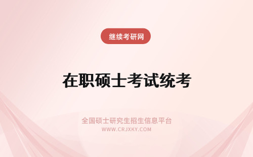在职硕士考试统考 在职硕士统一考试