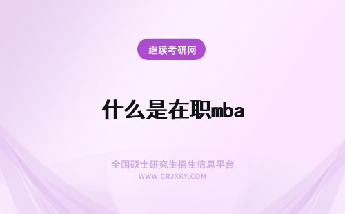 什么是在职mba 在职mba是什么学历mba