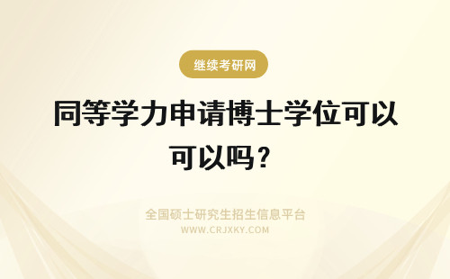 同等学力申请博士学位可以吗？ 同等学力申硕毕业以后可以申请博士学位吗?