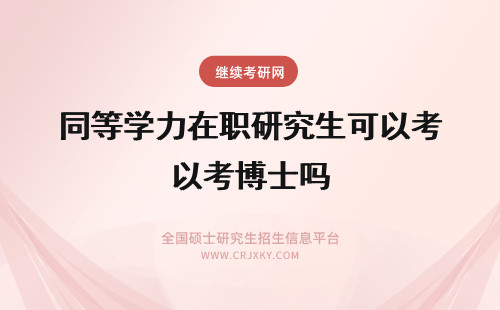 同等学力在职研究生可以考博士吗 同等学力在职研究生考生可以考博士吗