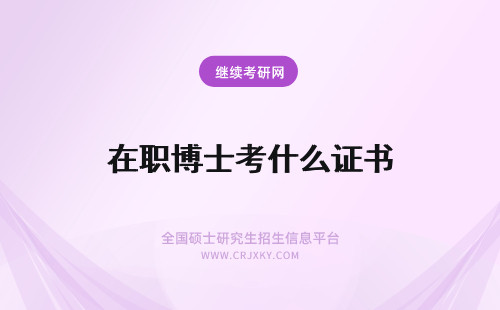 在职博士考什么证书 报考在职博士毕业后能获得什么证书