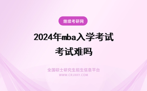 2024年mba入学考试难吗 一月MBA入学考试难吗