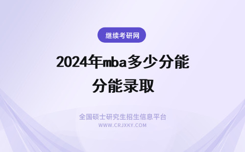 2024年mba多少分能录取 MBA要考多少分才能被录取