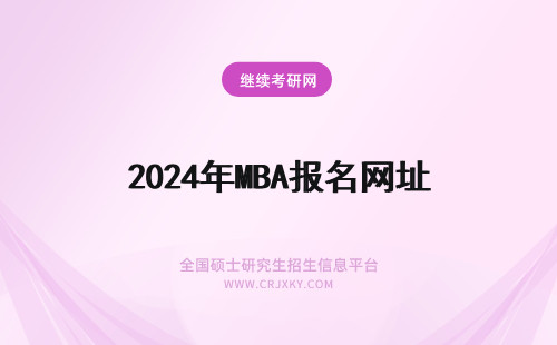 2024年MBA报名网址 谁有MBA的报名网址