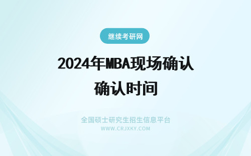 2024年MBA现场确认时间 MBA现场确认时间