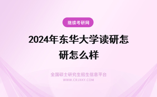 2024年东华大学读研怎么样 攻读华东理工大学在职研究生有用吗?(在华东理工大学读研怎么样)