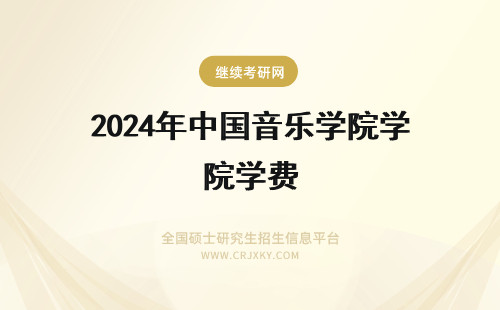 2024年中国音乐学院学费 中国音乐学院附中学费