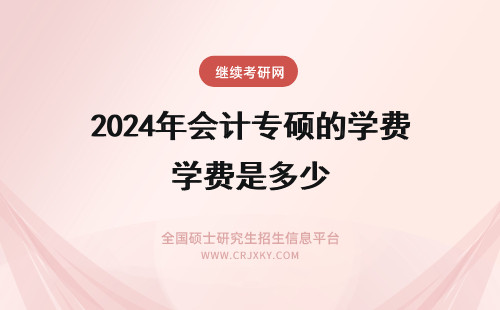 2024年会计专硕的学费是多少 会计专硕的学费一般是多少？