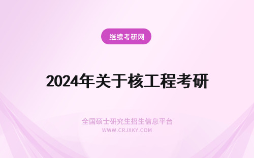 2024年关于核工程考研 关于考清华大学研究生 核能与核技术工程领域 的一些问题