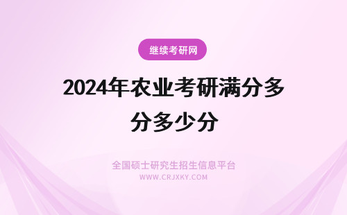 2024年农业考研满分多少分 山东农业大学在职研究生考试满分是多少呢考多少分能过关呢
