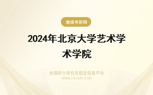 2024年北京大学艺术学院 北京大学艺术学院是北大吗