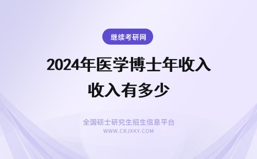 2024年医学博士年收入有多少 交大医学博士年收入有多少