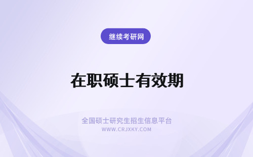 在职硕士有效期 2024在职硕士是单位委培项目吗？定向协议有效期是多久？