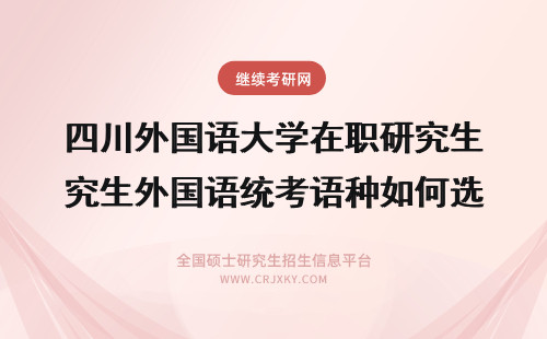 四川外国语大学在职研究生外国语统考语种如何选择 大连外国语大学在职研究生外语面试