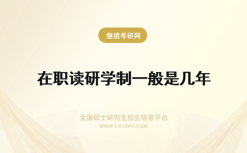 在职读研学制一般是几年 读专业硕士在职研究生学制一般是几年？