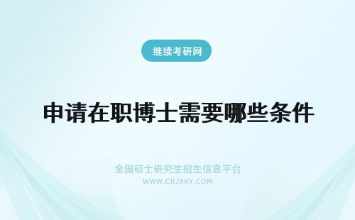 申请在职博士需要哪些条件 2018年申请在职博士需要满足哪些条件？