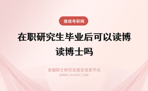 在职研究生毕业后可以读博士吗 美学在职研究生毕业后可以读博士吗