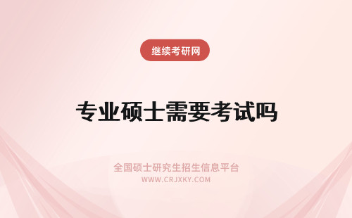 专业硕士需要考试吗 专科生报考专业硕士需要加试吗