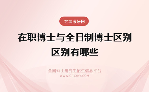 在职博士与全日制博士区别有哪些 在职博士与全日制博士都有哪些区别