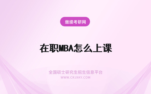 在职MBA怎么上课 重庆交通大学在职mba怎么上课？