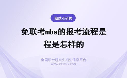 免联考mba的报考流程是怎样的 免联考mba的报考入学流程是怎样的报名需要满足怎样的要求呢