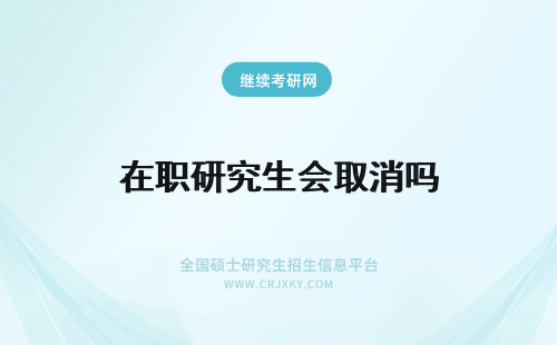 在职研究生会取消吗 2019年在职研究生会取消吗