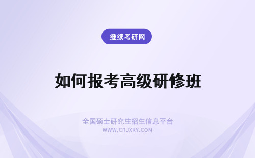 如何报考高级研修班 高级研修班要如何报考