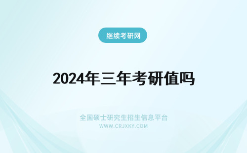 2024年三年考研值吗 考研三年值吗？