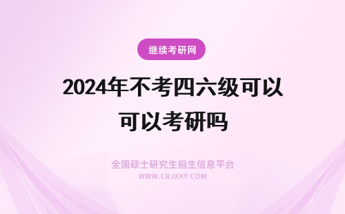 2024年不考四六级可以考研吗 考研不过四六级可以吗