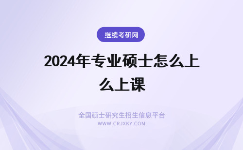 2024年专业硕士怎么上课 专业硕士是怎么上课的