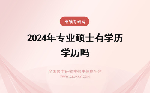 2024年专业硕士有学历吗 本科读专业硕士有硕士学历吗