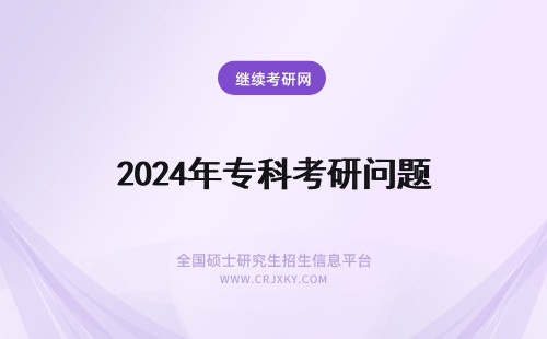 2024年专科考研问题 专科生考研问题