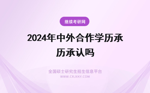 2024年中外合作学历承认吗 中外合作办学学历承认吗