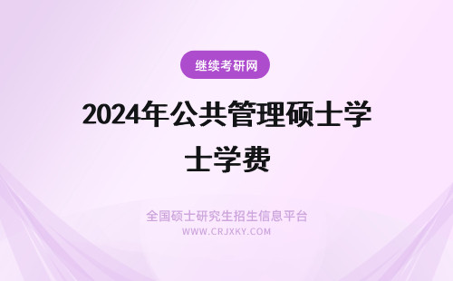 2024年公共管理硕士学费 公共管理硕士学费是多少？