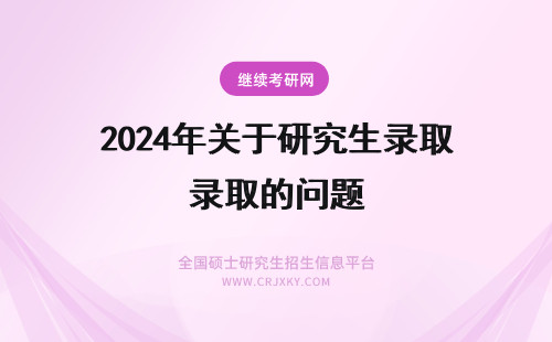 2024年关于研究生录取的问题 关于研究生破格录取的问题