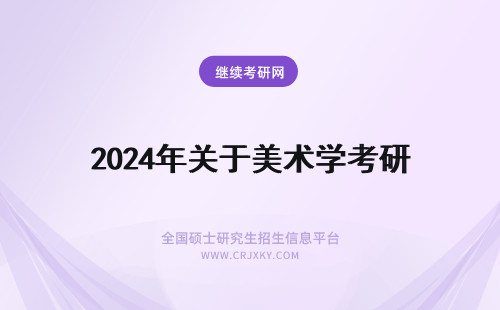 2024年关于美术学考研 关于考美术学,美术史专业研究生的一些问题。