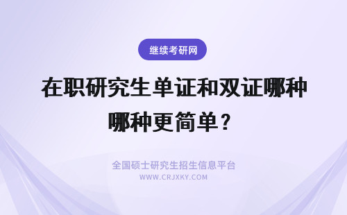 在职研究生单证和双证哪种更简单？ 在职研究生双证单证