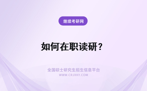 如何在职读研？ 如何攻读在职考研