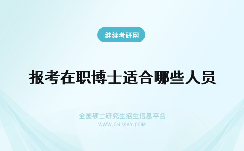 报考在职博士适合哪些人员 哪些在职人员适合报考在职博士