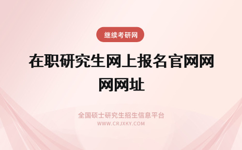 在职研究生网上报名官网网址 在职研究生报名网址