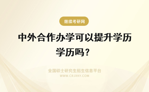 中外合作办学可以提升学历吗？ 你好，我要要报考中外合作办学，可以提升学历吗？