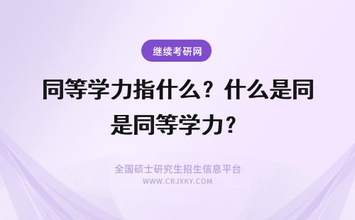 同等学力指什么？什么是同等学力？ 同等学力是什么