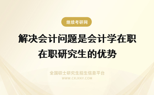 解决会计问题是会计学在职研究生的优势 会计学在职研究生注册会计师方向招生情况