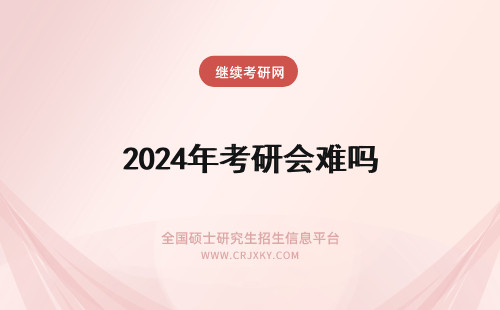2024年考研会难吗 考研会更难吗