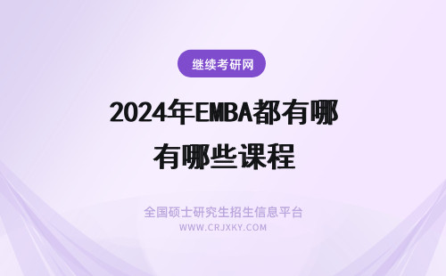 2024年EMBA都有哪些课程 MBA、EMBA都有哪些课程?