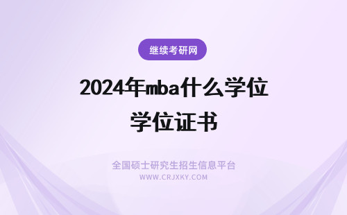 2024年mba什么学位证书 MBA学历证书和学位证书有什么区别？